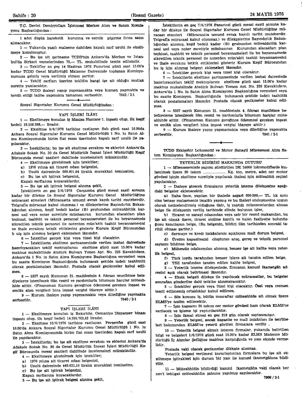 Sahife : 20 (Resmî Gazete) 24 MAYIS 1976 T.C. Devlet Demiryolları İşletmesi Merkez Alım ve Satım Komisyonu Başkanlığından: 1 adet düşük hareketli kurutma ve vernik pişirme fırını satm alınacaktır.