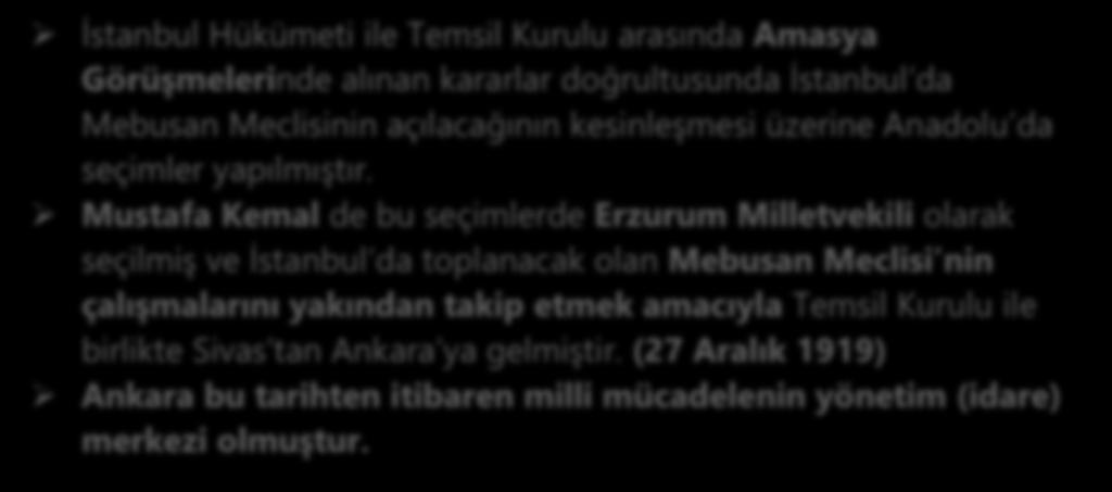 TEMSĠL KURULU NUN ANKARA YA GELĠġĠ (27 ARALIK 1919) İstanbul Hükümeti ile Temsil Kurulu arasında Amasya GörüĢmelerinde alınan kararlar doğrultusunda İstanbul da Mebusan Meclisinin açılacağının