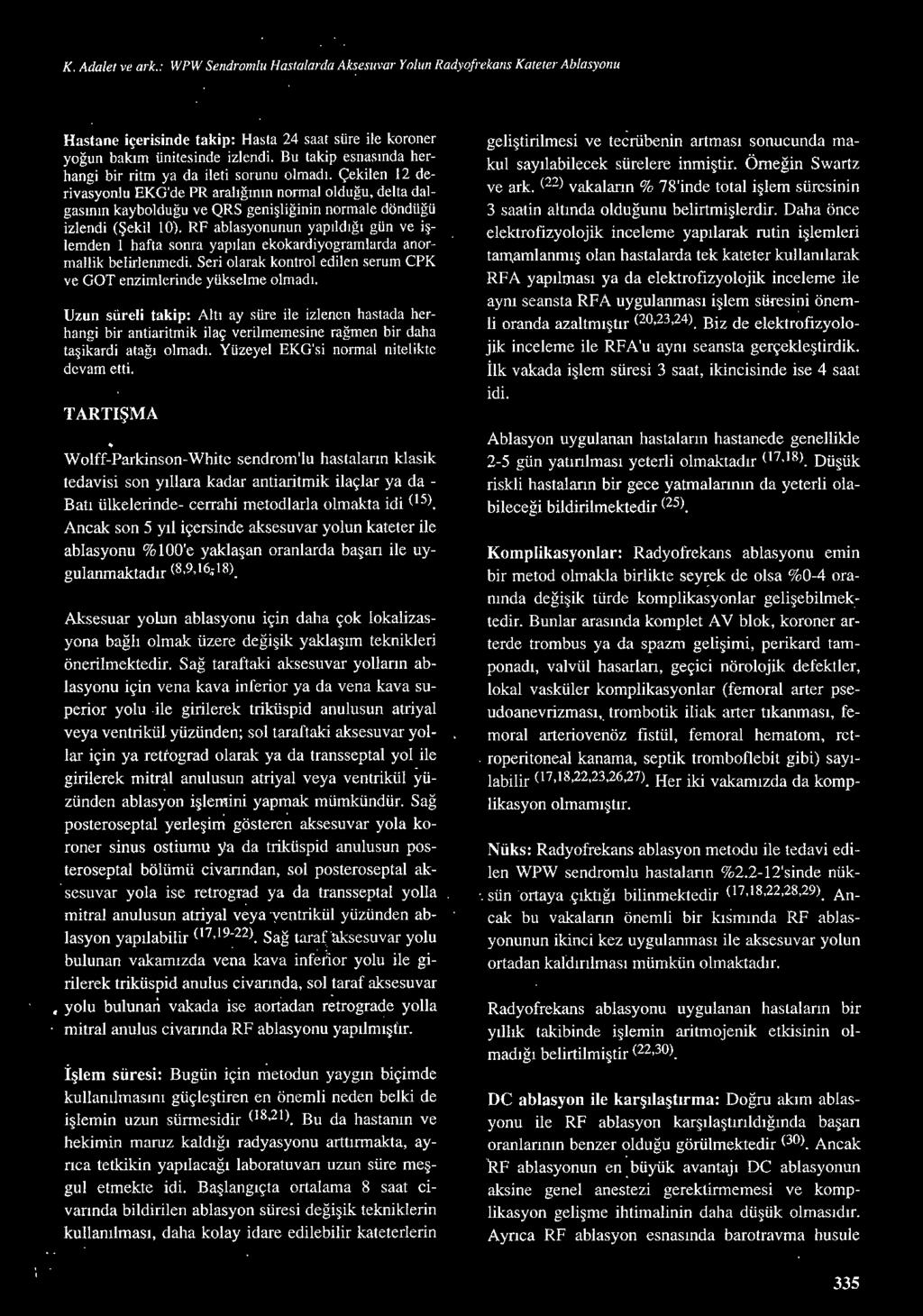 Çekilen ı 2 derivasyonlu EKG'de PR aralığının normal olduğu, delta dalgasının kaybolduğu ve QRS genişliğinin normale döndüğü izlendi (Şekil I 0).