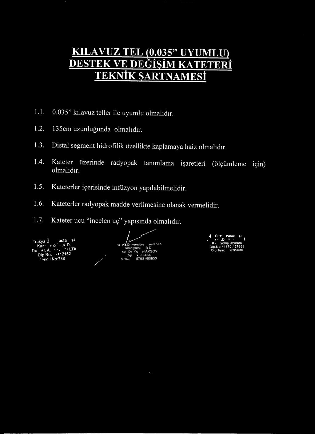 KILAVUZ TEL (0.035" UYUMLU) DESTEK VE DEGİSİM KA TETERİ TEKNİK ŞARTNAMESİ 1.1. 0.035" kılavuz teller ile uyumlu 1.2. 135cm uzunluğunda 1.3. Distal segment hidrofılik özellikte kaplamaya haiz 1.4.