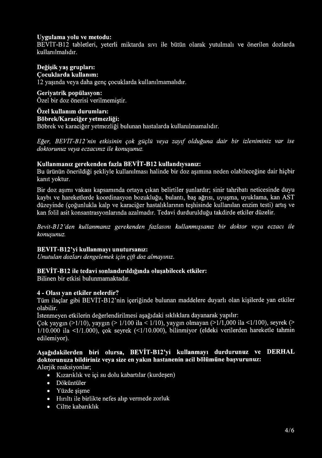 Uygulama yolu ve metodu: BEVİT-B12 tabletleri, yeterli miktarda sıvı ile bütün olarak yutulmalı ve önerilen dozlarda kullanılmalıdır.