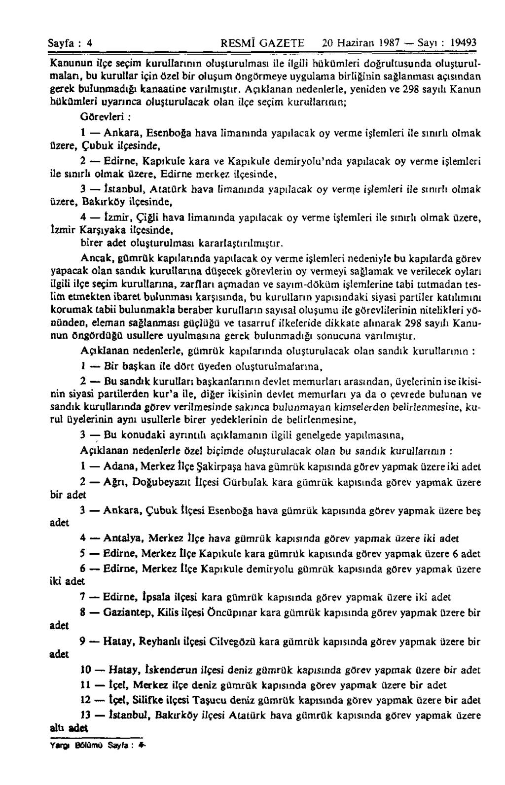 Sayfa : 4 RESMÎ GAZETE 20 Haziran 1987 Sayı : 19493 Kanunun ilçe seçim kurullarının oluşturulması ile ilgili hükümleri doğrultusunda oluşturulmaları, bu kurullar için özel bir oluşum öngörmeye