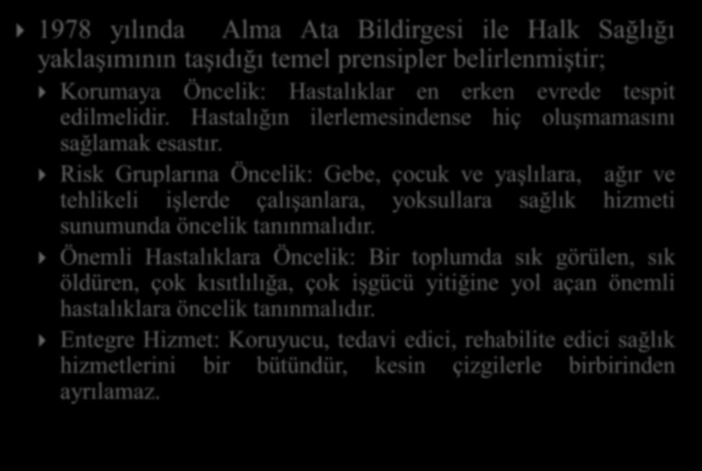 Hekimlik Biliminin Dönemleri: Halk Sağlığı 1978 yılında Alma Ata Bildirgesi ile Halk Sağlığı yaklaşımının taşıdığı temel prensipler belirlenmiştir; Korumaya Öncelik: Hastalıklar en erken evrede