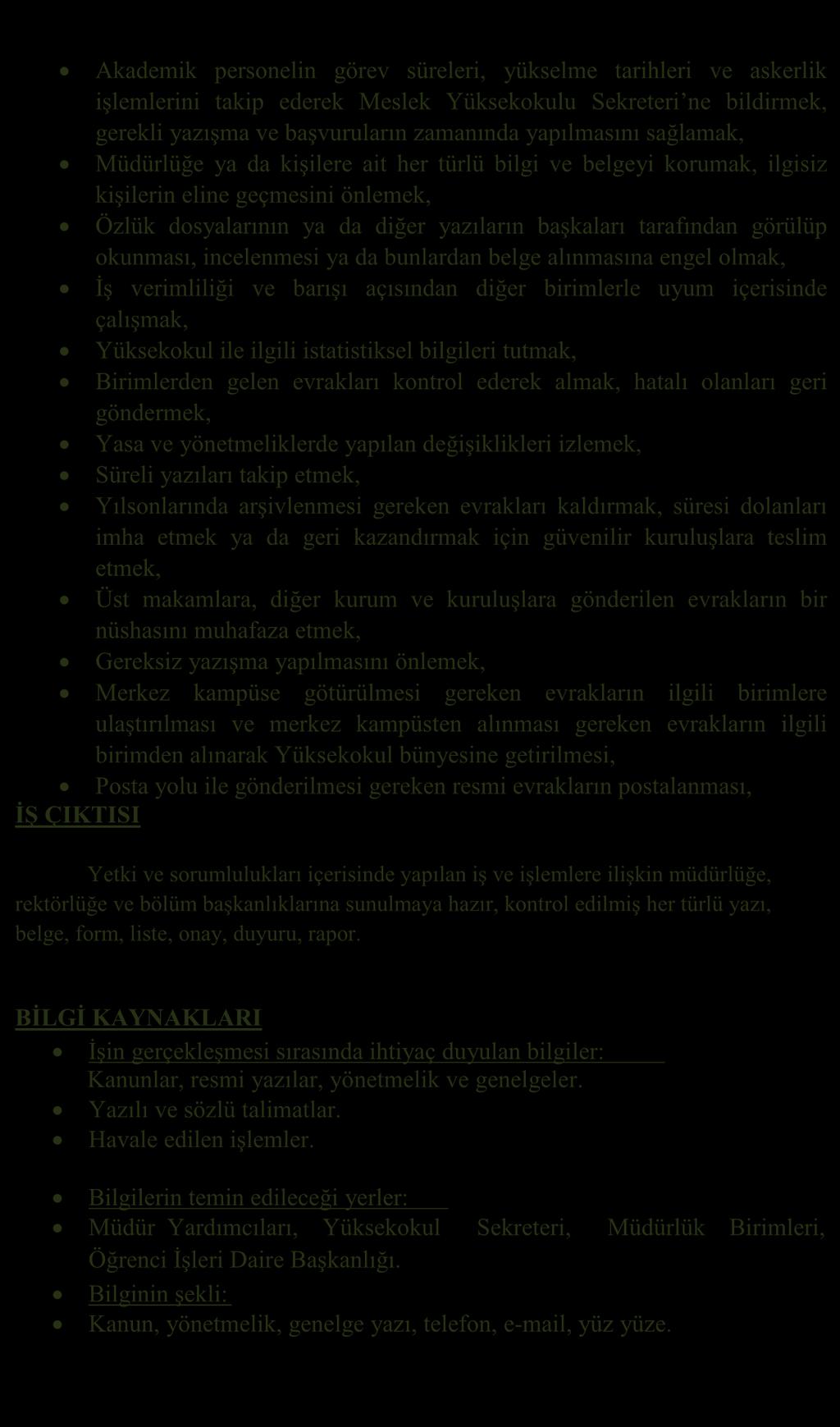 Ġġ ÇIKTISI Akademik personelin görev süreleri, yükselme tarihleri ve askerlik işlemlerini takip ederek Meslek Yüksekokulu Sekreteri ne bildirmek, gerekli yazışma ve başvuruların zamanında yapılmasını