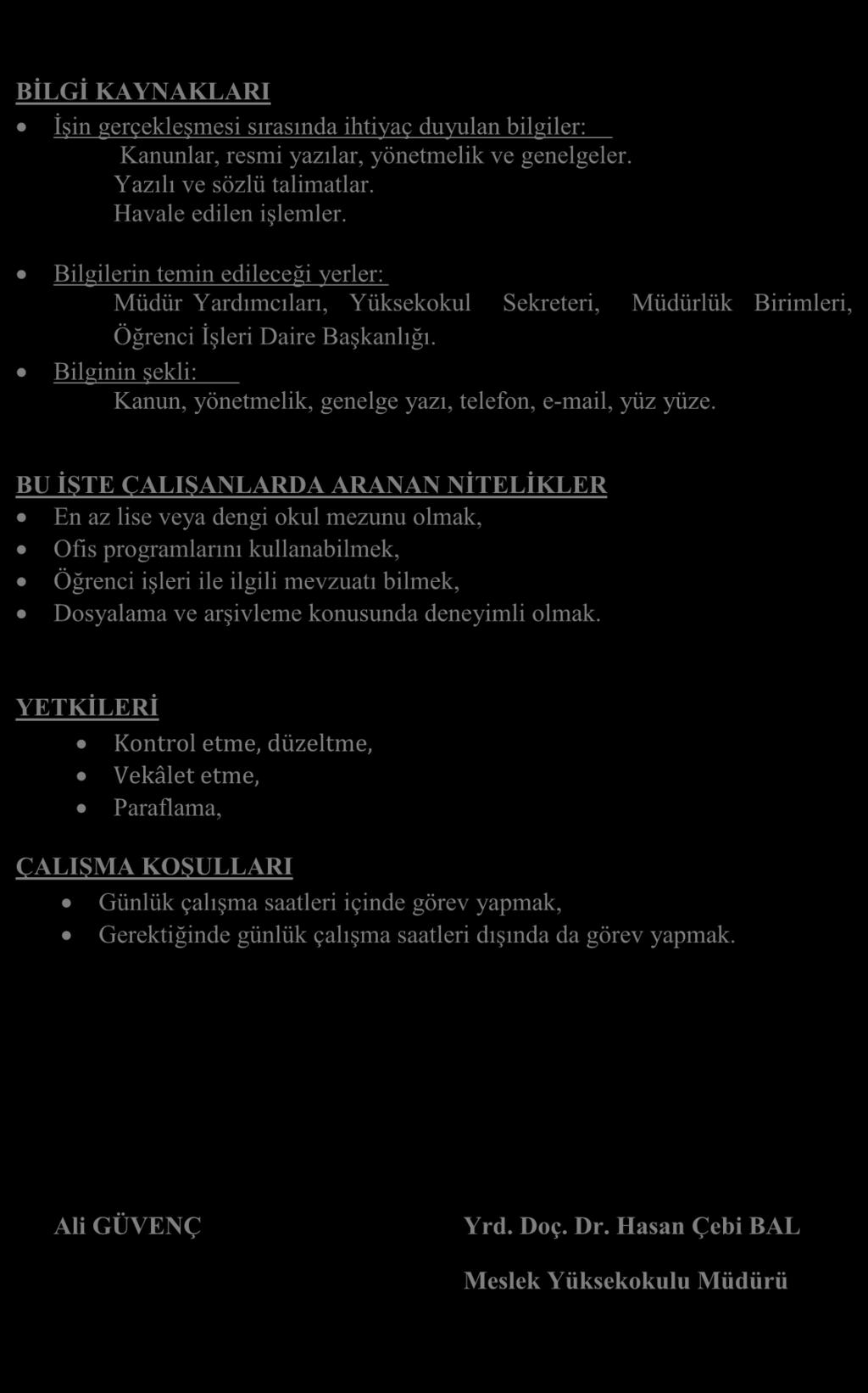 BĠLGĠ KAYNAKLARI İşin gerçekleşmesi sırasında ihtiyaç duyulan bilgiler: Kanunlar, resmi yazılar, yönetmelik ve genelgeler. Yazılı ve sözlü talimatlar. Havale edilen işlemler.