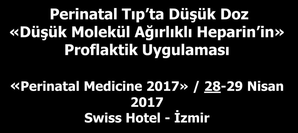 Perinatal Tıp ta Düşük Doz «Düşük Molekül Ağırlıklı Heparin