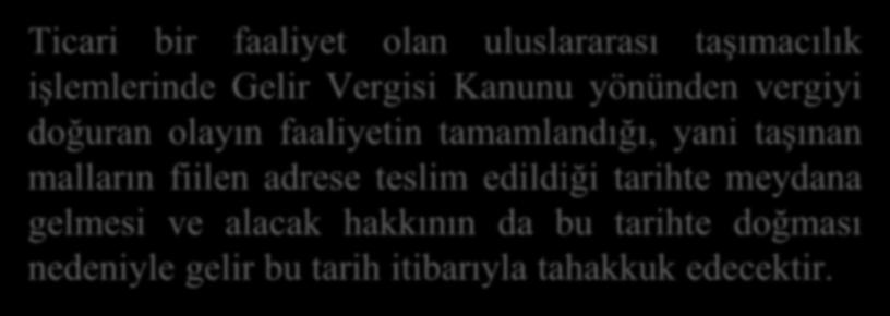 Ticari bir faaliyet olan uluslararası taşımacılık işlemlerinde Gelir Vergisi Kanunu yönünden vergiyi doğuran olayın faaliyetin tamamlandığı, yani taşınan