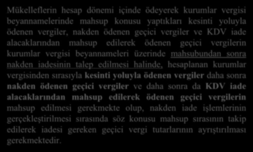 Mükelleflerin hesap dönemi içinde ödeyerek kurumlar vergisi beyannamelerinde mahsup konusu yaptıkları kesinti yoluyla ödenen vergiler, nakden ödenen geçici vergiler ve KDV iade alacaklarından mahsup