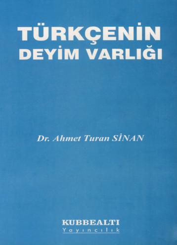 AHMET TURAN SİNAN, TÜRKÇENİN DEYİM VARLIĞI, KUBBEALTI YAYINCILIK, MALATYA 2001, 516 S.