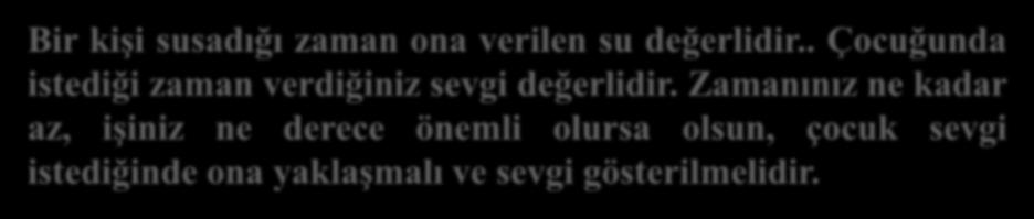 Çocukların beğenilecek, takdir edilecek yönlerini bulun. Ve bu davranışlarını övün. Böylece kendilerine güvenleri ve kendilerine verdikleri değer artar.