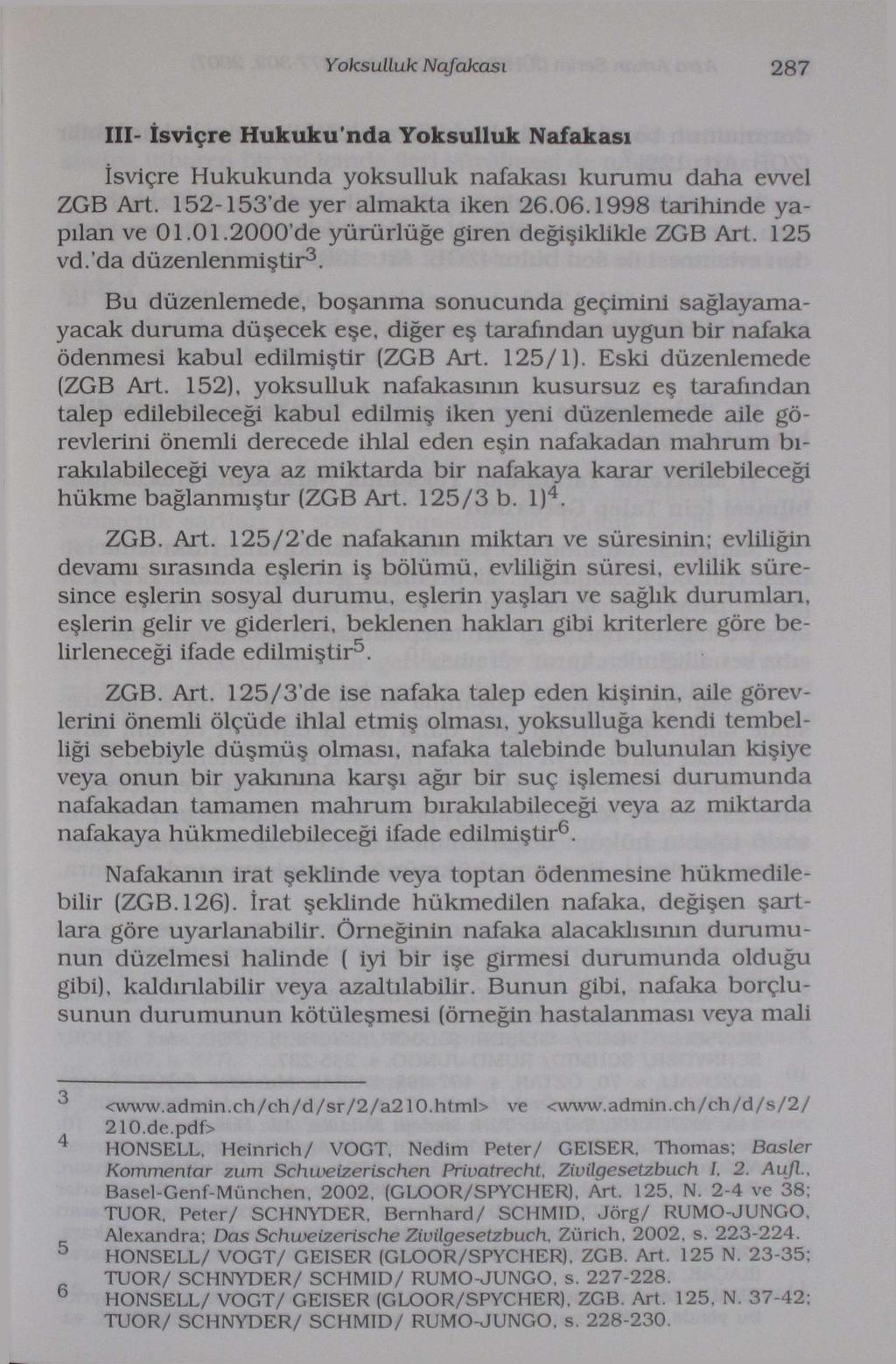 Yoksulluk Nafakası 287 III- İsviçre Hukuku nda Yoksulluk Nafakası İsviçre Hukukunda yoksulluk nafakası kurumu daha evvel ZGB Art. 152-153'de yer almakta iken 26.06.1998 tarihinde yapılan ve 01.