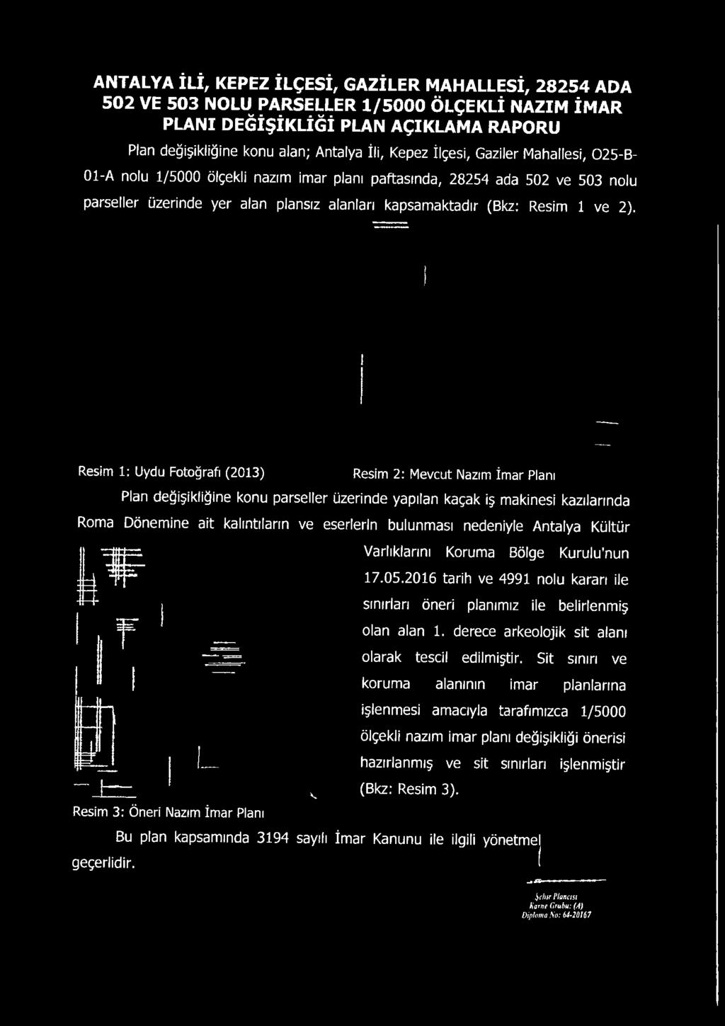 bulunması nedeniyle Antalya Kültür Varlıklarını Koruma Bölge Kurulu'nun 17.05.2016 tarih ve 4991 nolu kararı ile sınırian öneri planımız ile belirlenmiş olan alan 1.