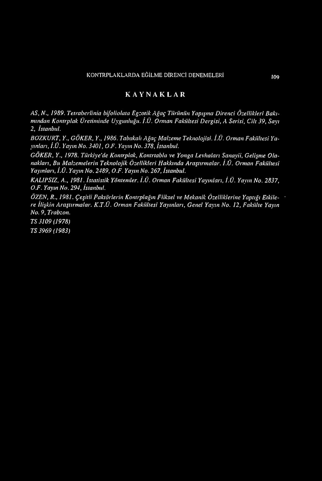 3401, O.F. Yayın No. 378, İstanbul. GÖKER, Y., 1978. Türkiye'de Kontrplak, Kontrtabla ve Yonga Levhaları Sanayii, Gelişme Olanakları, Bu Malzemelerin Teknolojik Özellikleri Hakkında Araştırmalar. İ.Ü.