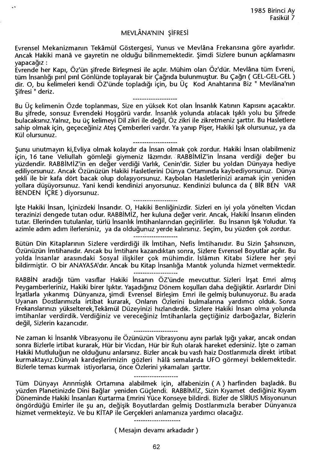 MEvLANA'NIN sifresi Evrensel Mekanizmanin Tekamül Göstergesi, Yunus ve Mevlana Frekansina göre ayarlidir. Ancak Hakiki mana ve gayretin ne oldugu bilinmemektedir.