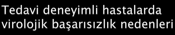 Hastaya Ait Nedenler Yüksek bazal HIV RNA Düşük bazal CD4 Eskiden AIDS tanısı almış olmak Uyuşturucu, depresyon Dirençli virüs ile enfekte olmak Daha önce tedavi başarısızlığı Yetersiz