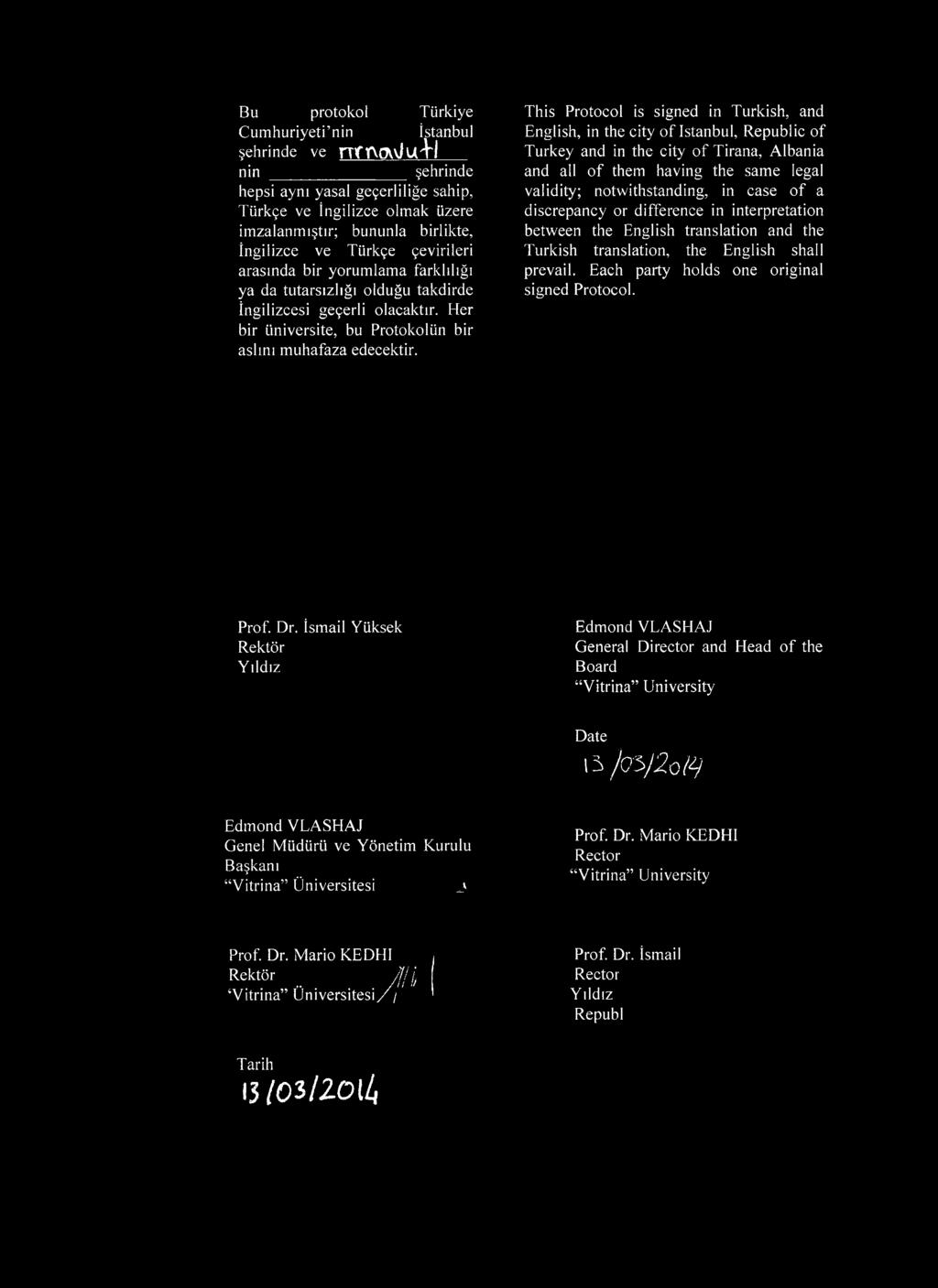 This Protocol is signed in Turkish, and English, in the city o f Istanbul, Republic o f Turkey and in the city o f Tirana, Albania and all o f them having the sam e legal validity; notwithstanding,