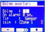 Girilebilecek karakter seti şunlardır: "0123456789 ABCÇDEFGĞHIİJKLMNOÖPQRSŞT UÜWXYZabcçdefgğhıijklmnoöpqrsştuüvwxyz" Fabrika ayarları bütün bölgeler için: Ön alarm : 0 sn Tip: Sensor İsim : Zone.