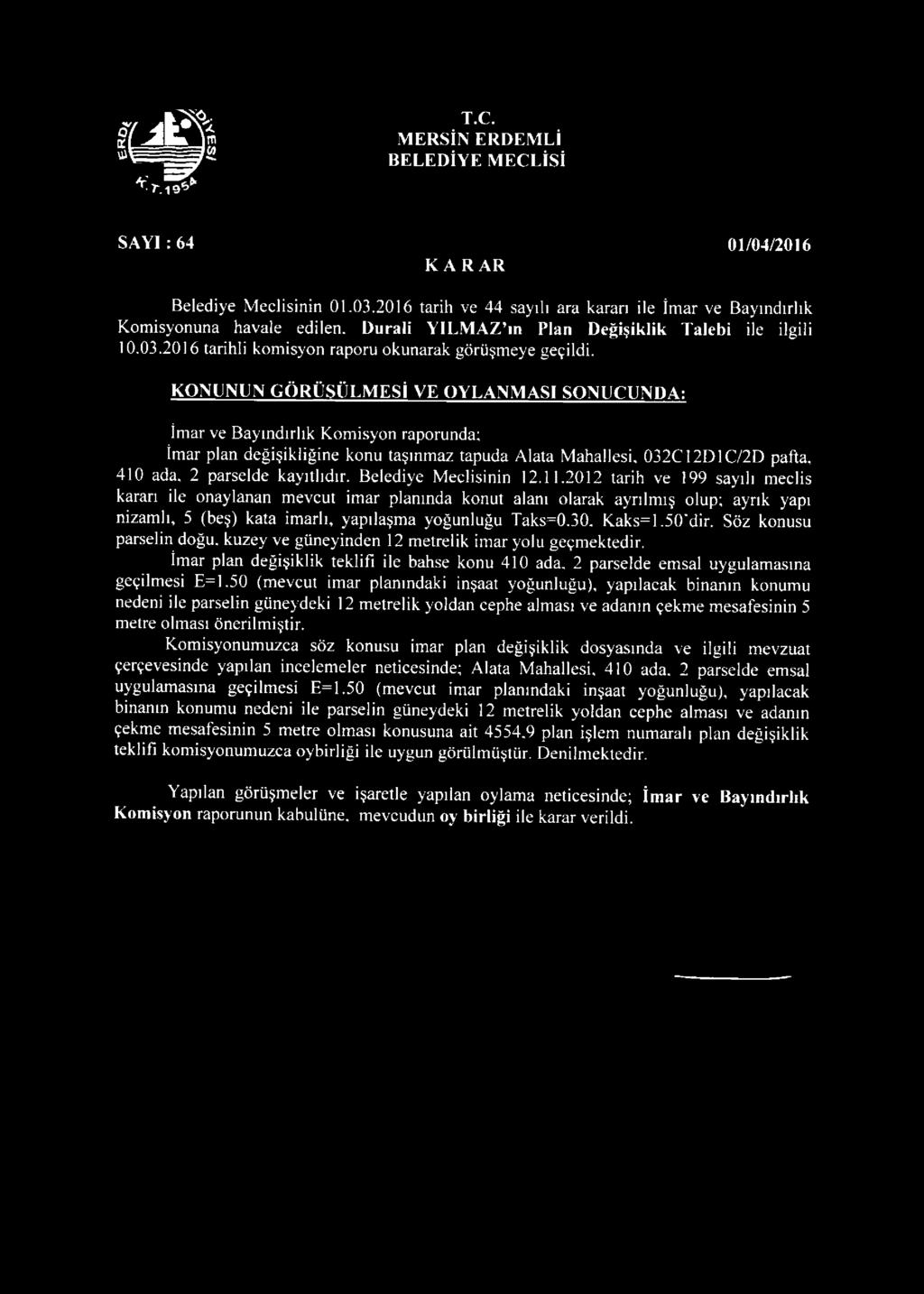 KONUNUN GÖRÜŞÜLMESİ VE OYLANMASI SONUCUNDA: İmar ve Bayındırlık Komisyon raporunda; İmar plan değişikliğine konu taşınma/ tapuda Alata Mahallesi, 032C12D1C/2D pafta, 410 ada, 2 parselde kayıtlıdır.