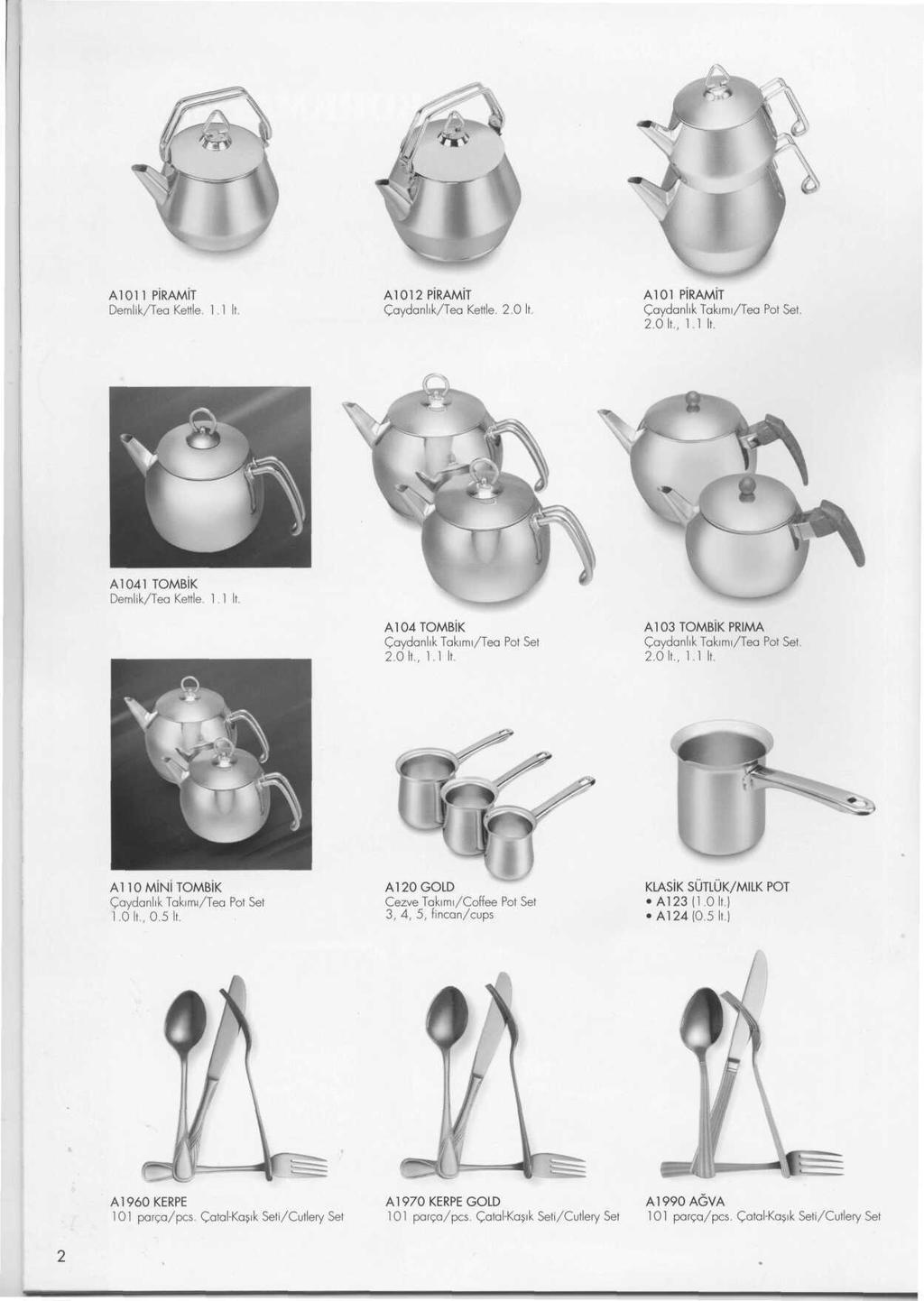 А1011 PiRAMIT Demlik/Tea Kettle. 1.1 It. Al 012 PIRAMIT Caydanlik/Tea Kettle. 2.0 A101 PiRAMiT Caydanlik Takimi/Tea Pot Set. 2.0 It., 1.1 It. A1041 TOMBIK Demlik/Tea Kettle. 1.1 It. A104TOMBiK Caydanlik Takimi/Tea Pot Set 2.