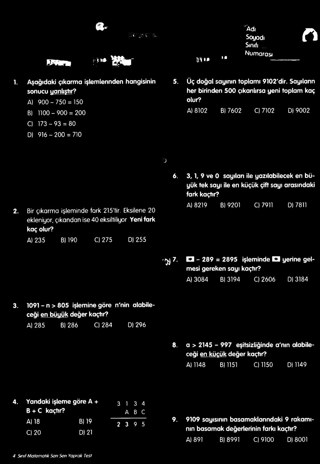 A) 8219 B) 9201 C)7911 D) 7811 A) 235 B) 190 O 275 D) 255 -m 7- D - 289 = 2895 işleminde O yerine gelmesi gereken sayı kaçtır? A) 3084 B) 3194 O 2606 D) 3184 3.