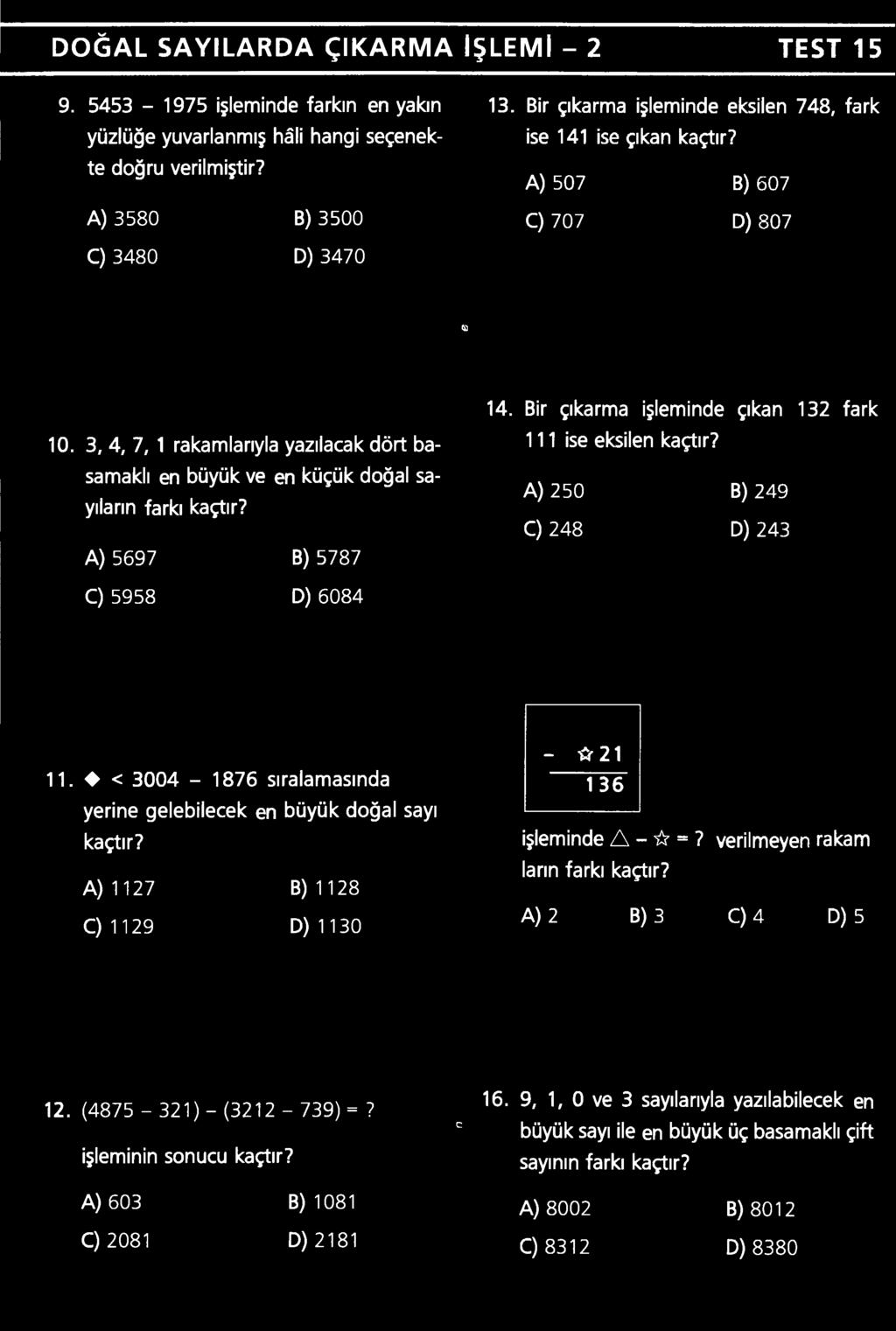 Bir çıkarma işleminde çıkan 132 fark 111 ise eksilen kaçtır? A) 250 B) 249 C) 248 D) 243 C) 5958 D) 6084 11.