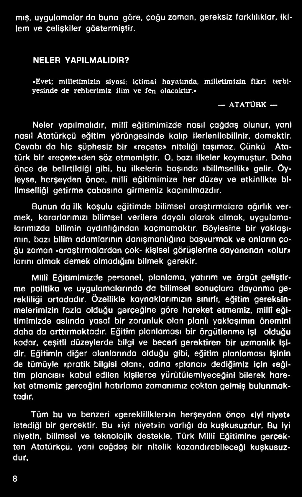 » ATATÜRK Neler yapılmalıdır, millî eğitimimizde nasıl çağdaş olunur, yani nasıl Atatürkçü eğitim yörüngesinde kalıp ilerlenilebilinir, demektir. Cevabı da hiç şüphesiz bir «reçete» niteliği taşımaz.