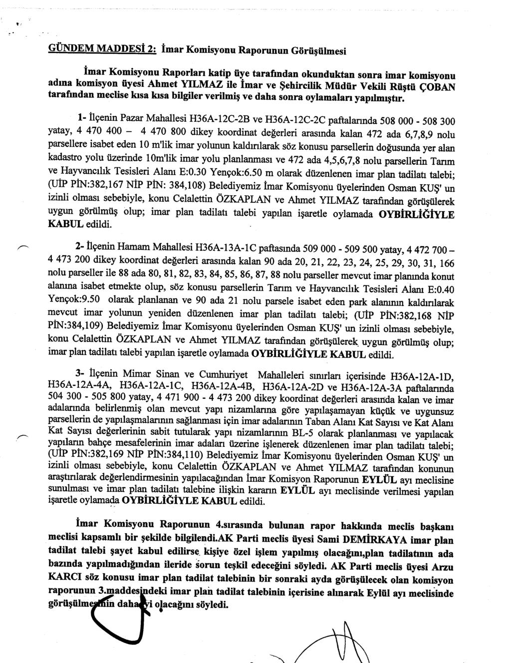 GÜNDEM MADDESİ 2: İmar Komisyonu Raporunun Görüşülmesi İmar Komisyonu Raporları katip üye tarafından okunduktan sonra imar komisyonu adına komisyon üyesi Ahmet YILMAZ ile İmar ve Şehircilik Müdür