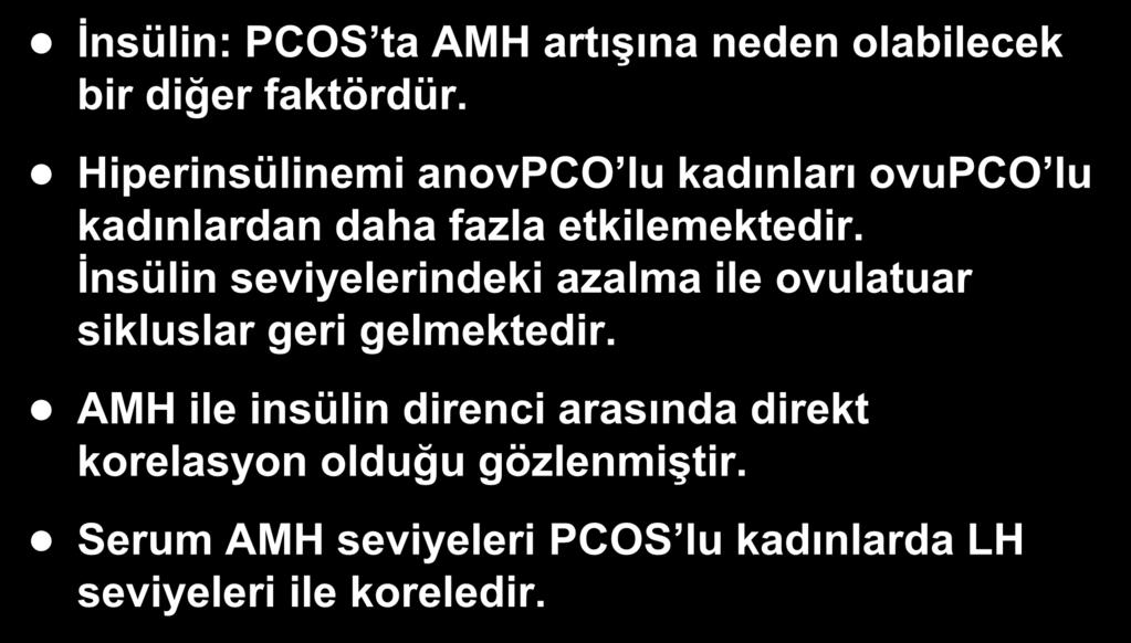 PCOS Artmış AMH Üretimi İnsülin: PCOS ta AMH artışına neden olabilecek bir diğer faktördür. Hiperinsülinemi anovpco lu kadınları ovupco lu kadınlardan daha fazla etkilemektedir.