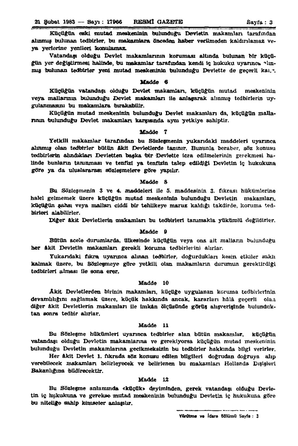 21 Şubat 1983 Sayı : 17666 RESMÎ GAZETE Sayfa : 3 Küçüğün eski mutad meskeninin bulunduğu Devletin makamları tarafından alınmış bulunan tedbirler, bu makamlara önceden haber verilmeden kaldırılamaz