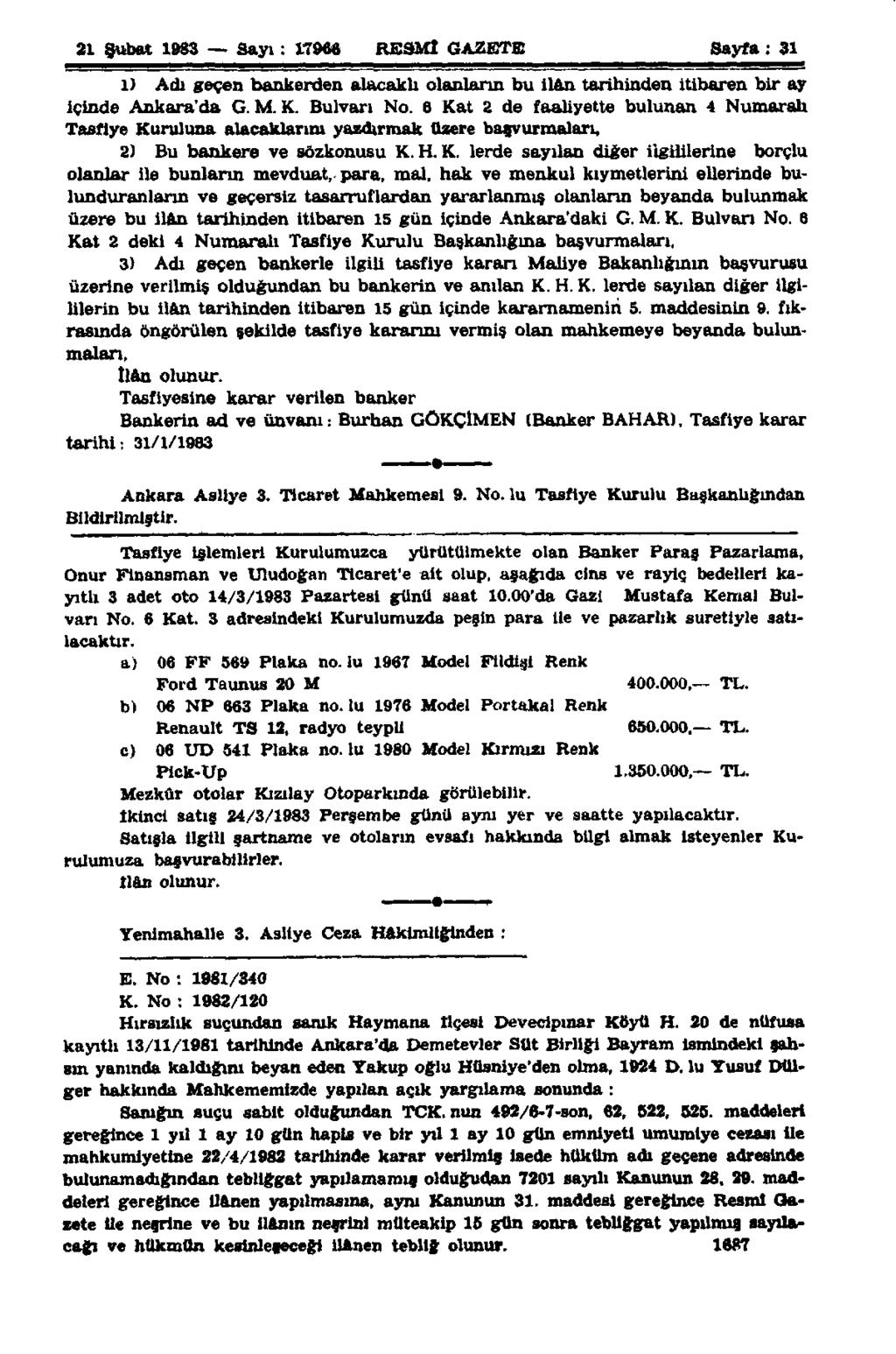 21 Şubat 1983 Sayı : 17966 RESMÎ GAZETE Sayfa : 31 1) Adı geçen bankerden alacaklı olanların bu ilan tarihinden itibaren bir ay içinde Ankara'da G. M. K. Bulvarı No.