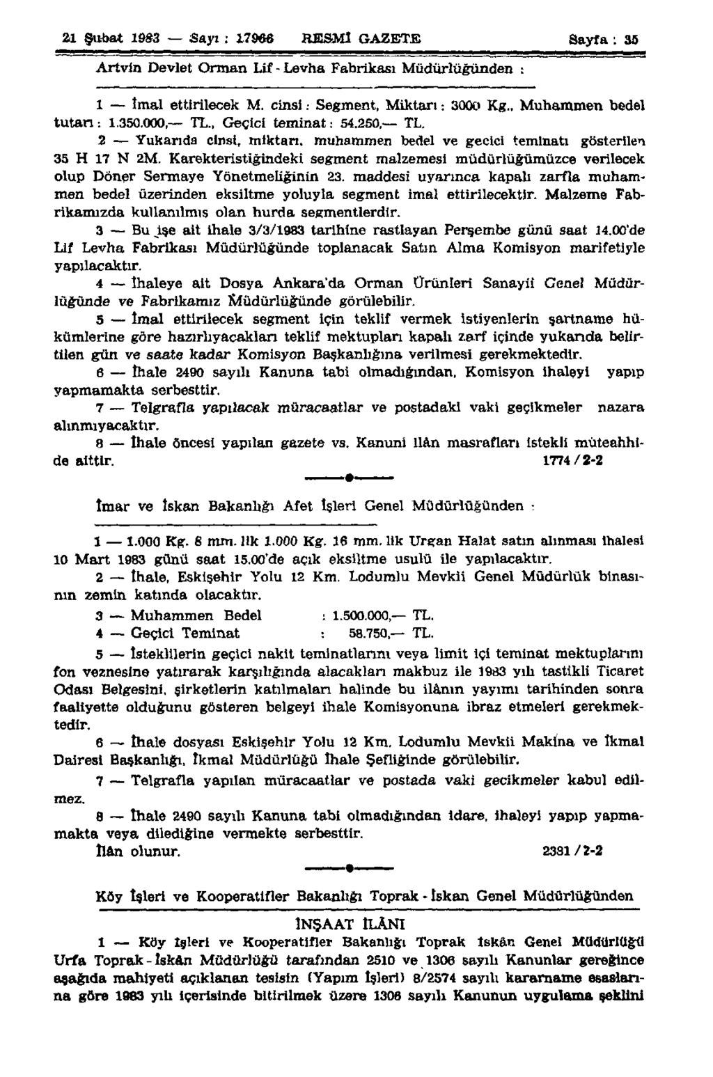 21 Şubat 1983 Sayı : 17966 RESMİ GAZETE Sayfa : 35 Artvin Devlet Orman Lif - Levha Fabrikası Müdürlüğünden : 1 imal ettirilecek M. cinsi.- Segment, Miktarı: 3000 Kg., Muhammen bedel tutan -. 1.350.