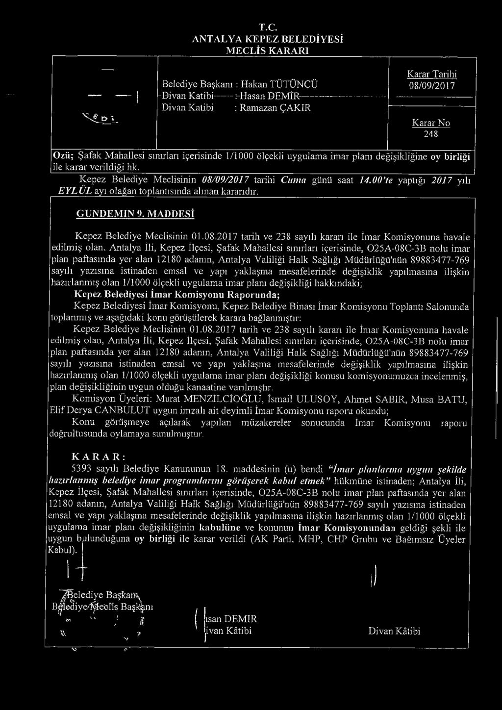 Kepez Belediye Meclisinin 08/09/2017 tarilıi Cuma günü saat I4.00 te yaptığı 2017 yılı EYLÜL ayı olağan toplantısında alınan kararıdır. g ü n d e m i n 9. MADDESİ Kepez Belediye Meclisinin 01.08.2017 tarih ve 238 sayılı kararı ile İmar Komisyonuna havale edilmiş olan.