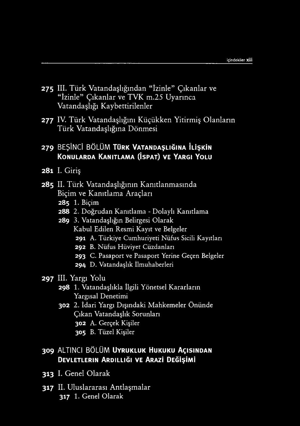 i Y o lu 281 I. Giriş 28 5 II. Türk Vatandaşlığının Kanıtlanm asında Biçim ve K anıtlam a Araçları 285 1. Biçim 288 2. Doğrudan Kanıtlama - Dolaylı Kanıtlama 289 3.