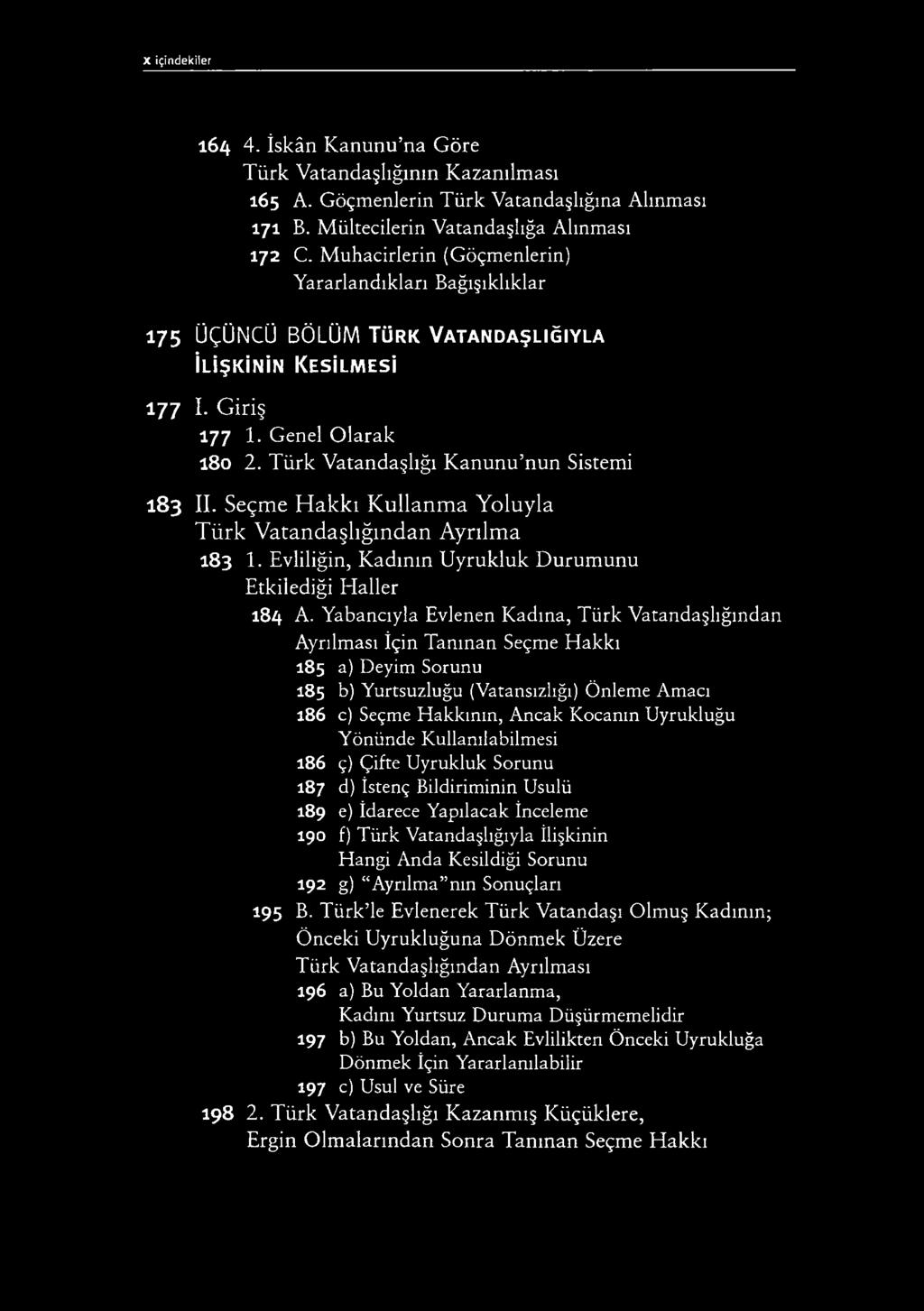 Türk Vatandaşlığı Kanunu nun Sistemi 183 II. Seçme H akkı Kullanm a Yoluyla Türk Vatandaşlığından Ayrılma 183 1. Evliliğin, Kadının Uyrukluk Durumunu Etkilediği Haller 184 A.
