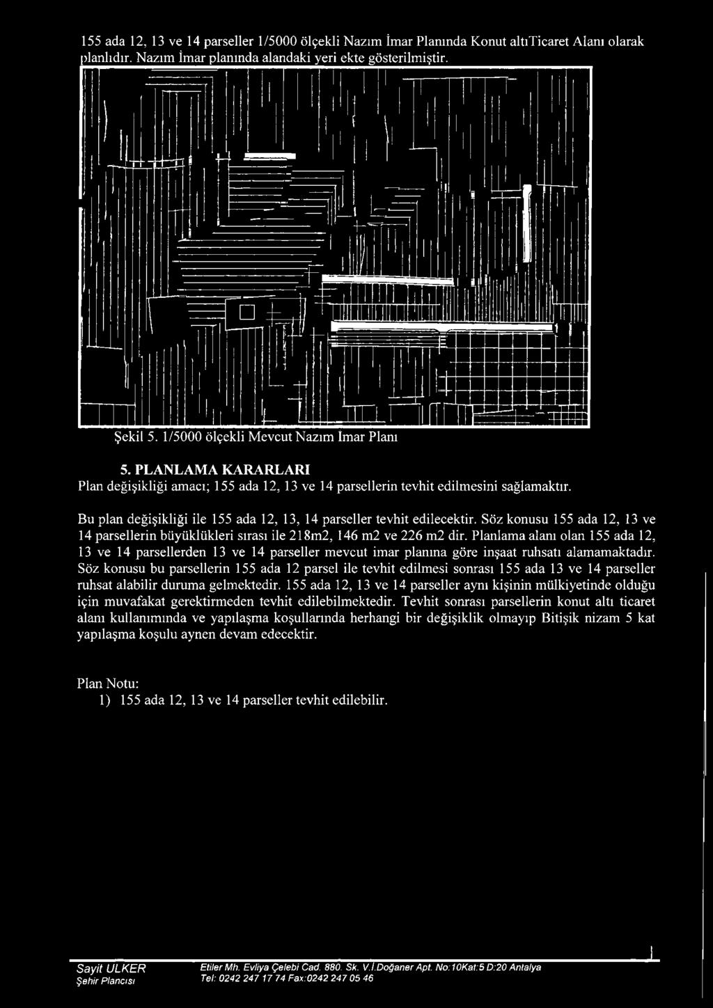 Bu plan değişikliği ile 155 ada 12, 13, 14 parseller tevhit edilecektir. Söz konusu 155 ada 12, 13 ve 14 parsellerin büyüklükleri sırası ile 218m2, 146 m2 ve 226 m2 dir.