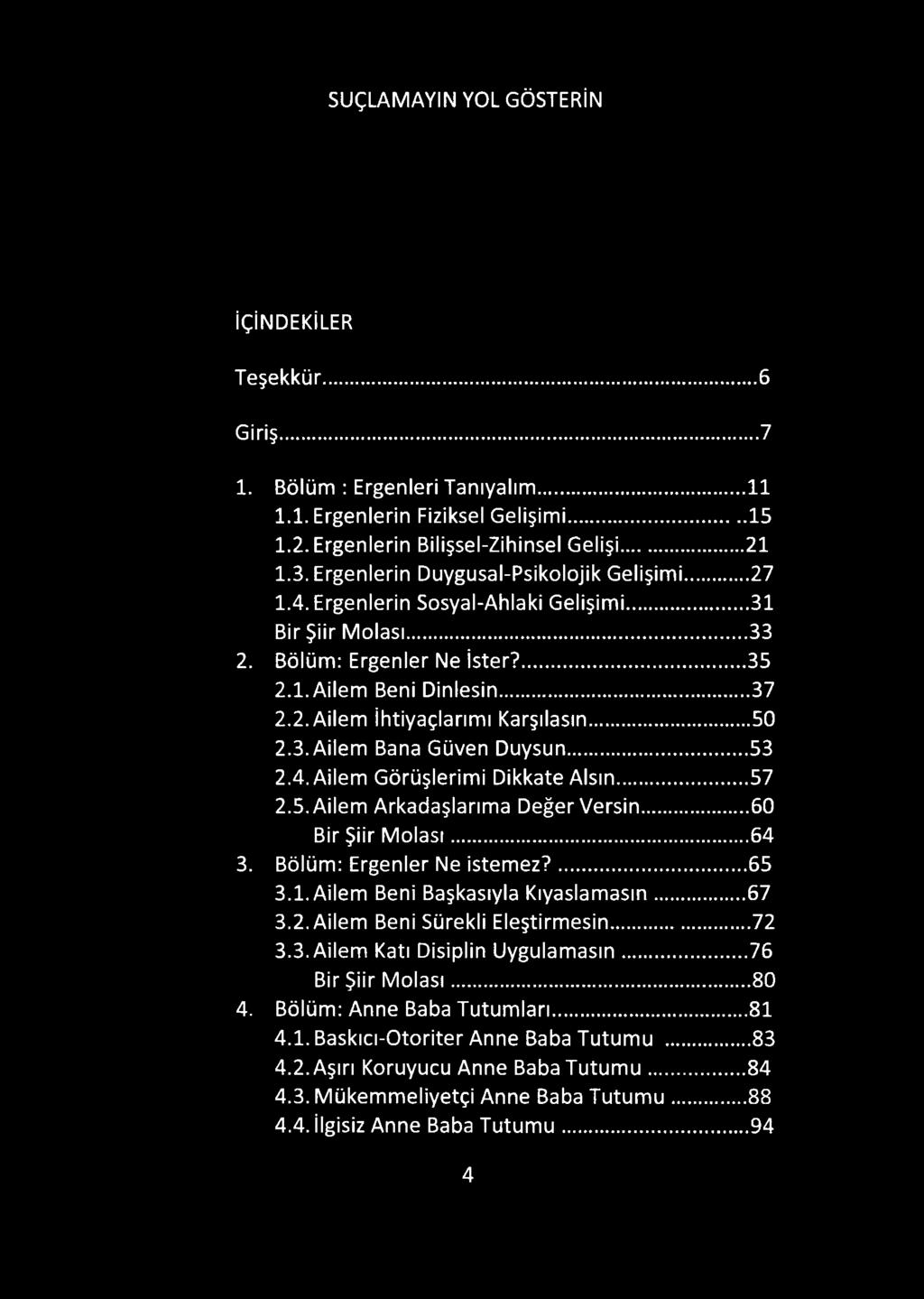 .. 50 2.3. Ailem Bana Güven Duysun... 53 2.4. Ailem Görüşlerimi Dikkate Alsın...57 2.5. Ailem Arkadaşlarıma Değer Versin...60 Bir Şiir Molası...64 3. Bölüm: Ergenler Ne istemez?...65 3.1.