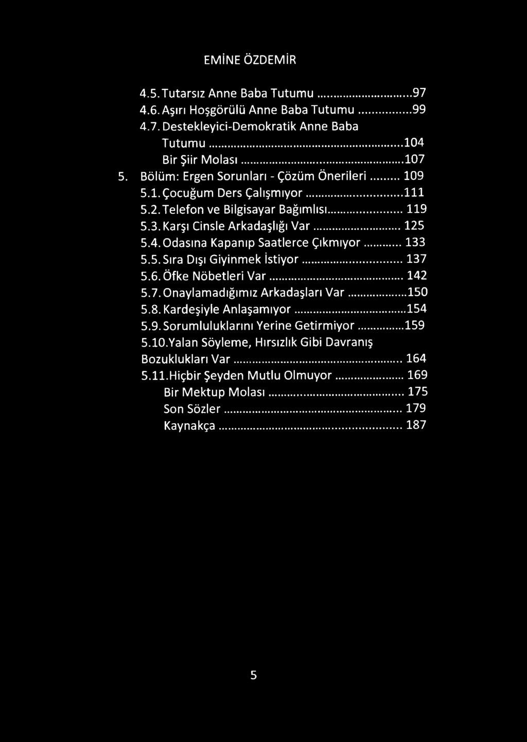 Odasına Kapanıp Saatlerce Çıkmıyor... 133 5.5. Sıra Dışı Giyinmek İstiyor... 137 5.6. Öfke Nöbetleri V a r...142 5.7. Onaylamadığımız Arkadaşları V a r...150 5.8. Kardeşiyle Anlaşamıyor.