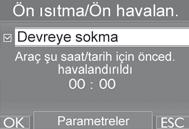 "Genel menü"'de "Ön ısıtma/ön havalandırma" işlevini seçiniz, Motoru ve sürücü mahallini ısıtmak için "Isıtıcı" işlevini seçiniz veya sürücü mahallini havalandırmak için "Havalandır.