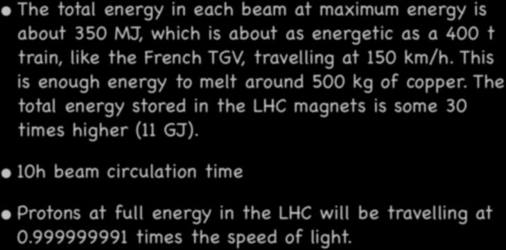 FAQs 57 The total energy in each beam at maximum energy is about 350 MJ, which is about as energetic as a 400 t train, like the French TGV, travelling at 150 km/h.