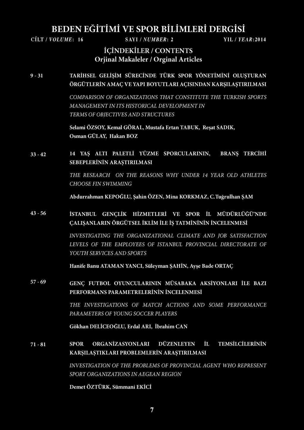 OBJECTIVES AND STRUCTURES Selami ÖZSOY, Kemal GÖRAL, Mustafa Ertan TABUK, Reşat SADIK, Osman GÜLAY, Hakan BOZ 33-42 14 YAŞ ALTI PALETLİ YÜZME SPORCULARININ, BRANŞ TERCİHİ SEBEPLERİNİN ARAŞTIRILMASI