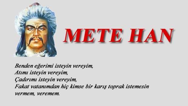 Mete, Tartışmasız Türk Tarihinin en kudretli kağanıdır. Tarihi yazıtlarda Oğuz Kağan ve bazı araştırmacılara göre Kur-an ı Kerim de adı geçen Zulkarneyn a.s. olduğu iddia edilmektedir.