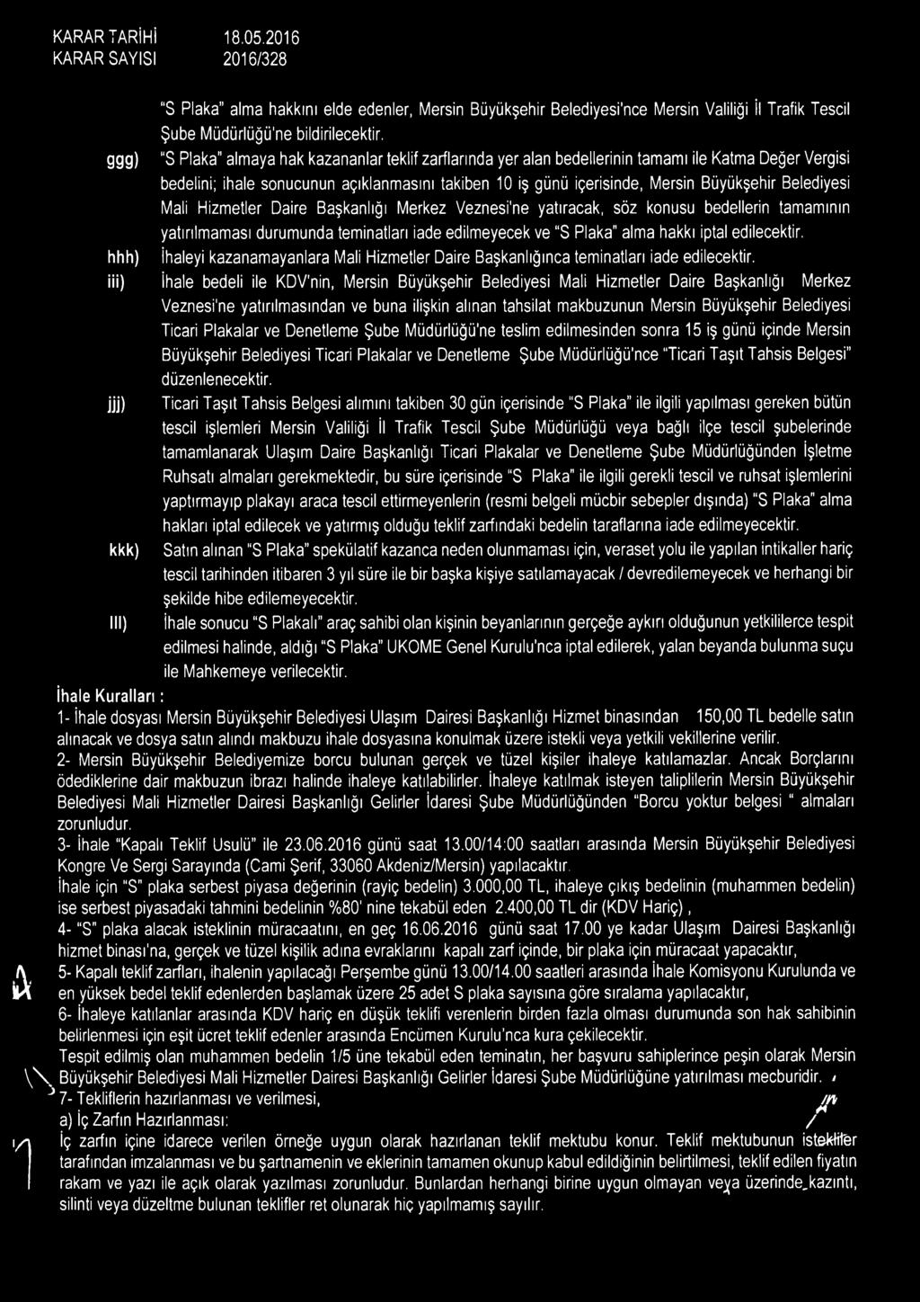 zarflarında yer alan bedellerinin tamamı ile Katma Değer Vergisi bedelini; ihale sonucunun açıklanmasını takiben 10 iş günü içerisinde, Mersin Mali Hizmetler Daire Başkanlığı Merkez Veznesi'ne