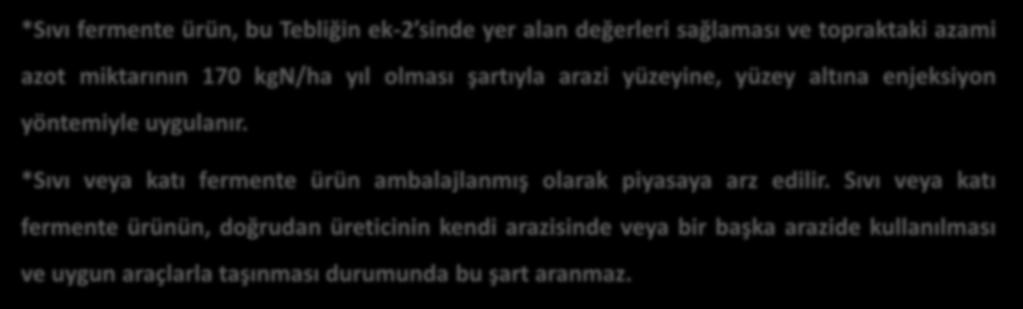 Sıvı ve Katı Fermente Ürün Kalitesi ve Kullanılması *Sıvı fermente ürün, bu Tebliğin ek-2 sinde yer alan değerleri sağlaması ve topraktaki azami azot miktarının 170 kgn/ha yıl olması şartıyla arazi