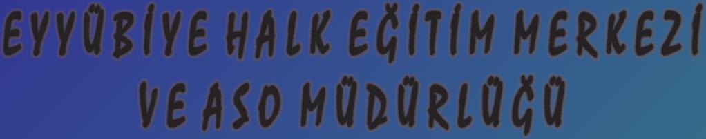 EYYÜBİYE HALK EĞİTİM MERKEZİ VE ASO MÜDÜRLÜĞÜ Genç ve dinamik bir nüfusa sahip olan Şanlıurfanın Eyyübiye ilçesinde ağırlıklı olarakddezavantajlı kesim ve eğitim öğretim hayatını herhangi bir şekilde