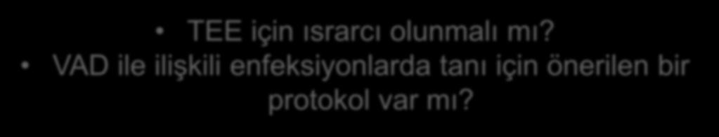 16000, PMNL hakimiyeti Batın USG: LVAD komponentlerinde kolleksiyon, hematom- TTE: tipik vegetasyon (-); Klinik şüphede TEE önerilir Akıntı azalmakla Dap