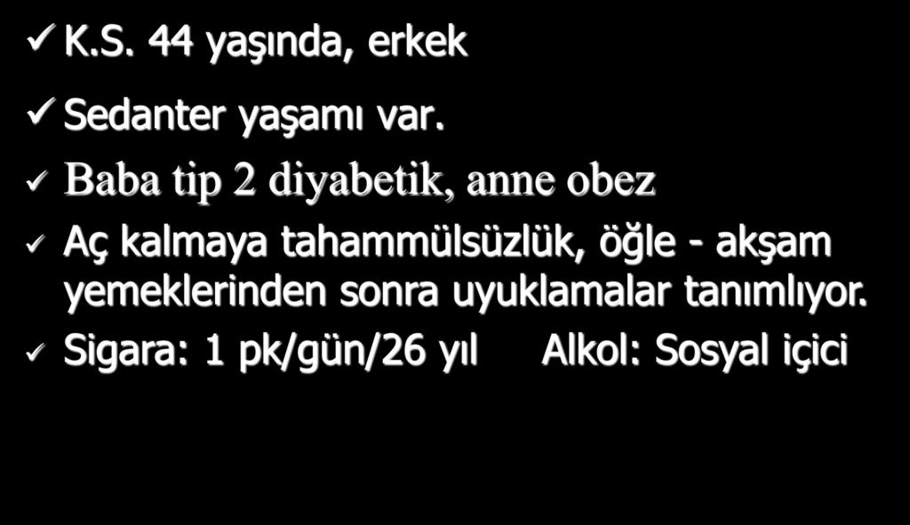 Vaka K.S. 44 yaşında, erkek Sedanter yaşamı var.