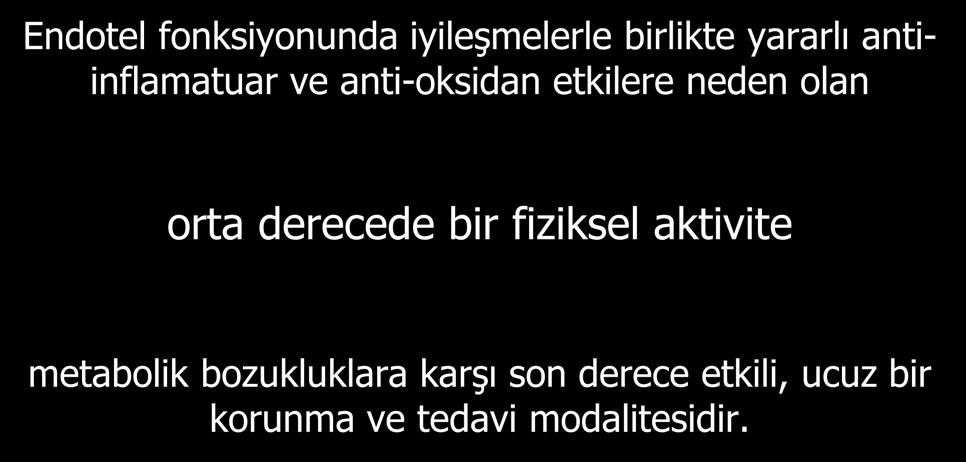 FİZİKSEL AKTİVİTE Endotel fonksiyonunda iyileşmelerle birlikte yararlı antiinflamatuar ve anti-oksidan etkilere neden olan