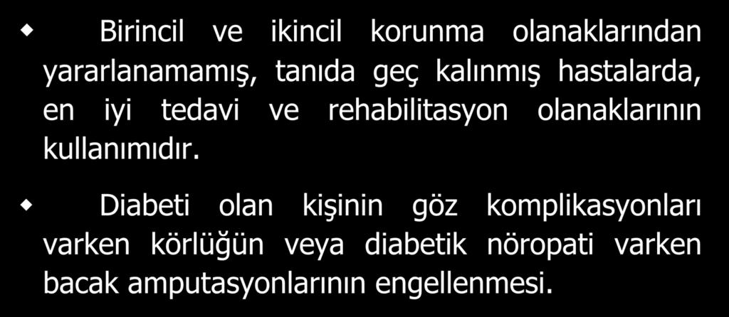 Üçüncül Korunma (Tersiyer Korunma) Birincil ve ikincil korunma olanaklarından yararlanamamış, tanıda geç kalınmış hastalarda, en iyi tedavi ve