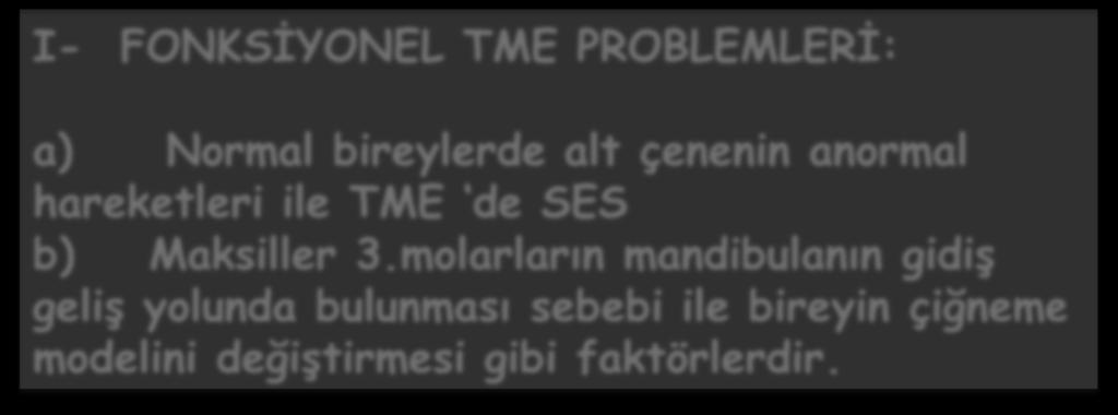 TME PROBLEMLERİNİN SINIFLANDIRILMASI I- FONKSİYONEL TME PROBLEMLERİ II- PATOLOJİK TME PROBLEMLERİ I- FONKSİYONEL TME PROBLEMLERİ: a) Normal bireylerde alt çenenin