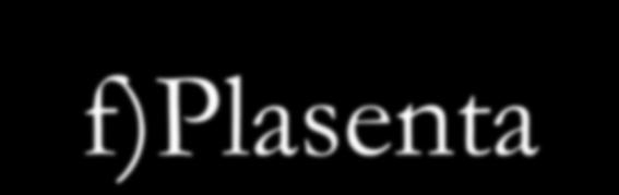 f)plasenta Plasentanın uterusta yerleştiği yer,